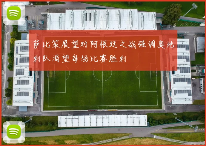 萨比策展望对阿根廷之战强调奥地利队渴望每场比赛胜利