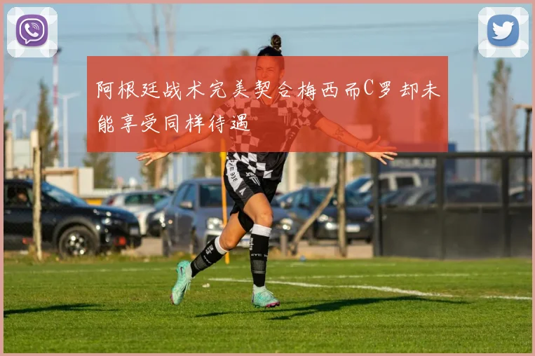 阿根廷战术完美契合梅西而C罗却未能享受同样待遇
